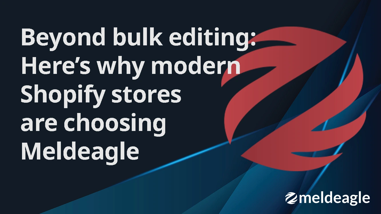 Beyond bulk editing why modern shopify stores choose Meldeagle
